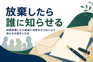 相続放棄したら親戚に迷惑をかけないよう知らせる相手と方法を解説する記事のアイキャッチ